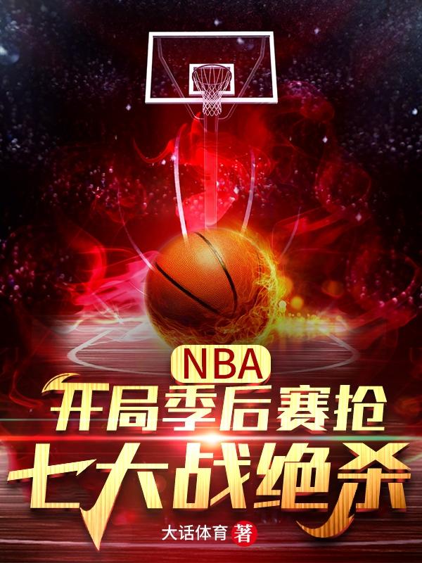 小说《NBA：开局季后赛抢七大战绝杀》全文免费阅读-牛皮文学