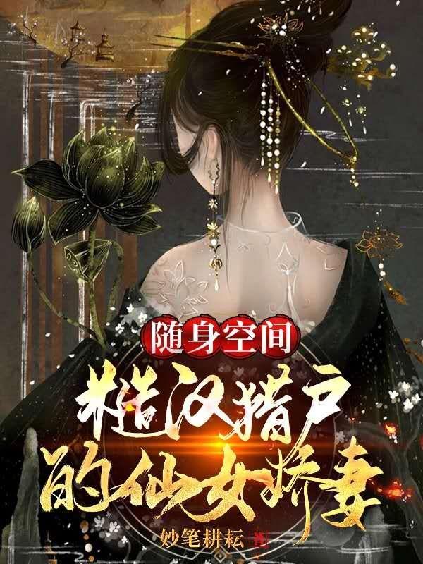 完整版《随身空间，糙汉猎户的仙女娇妻》txt下载