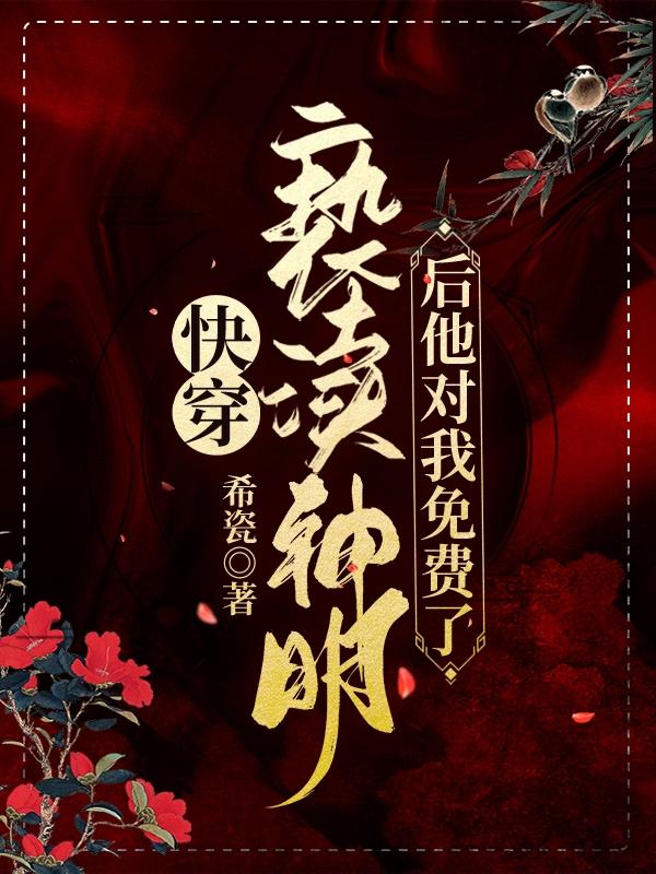 完整版《快穿：亵渎神明后他对我免费了！》txt下载-瑞奇文学