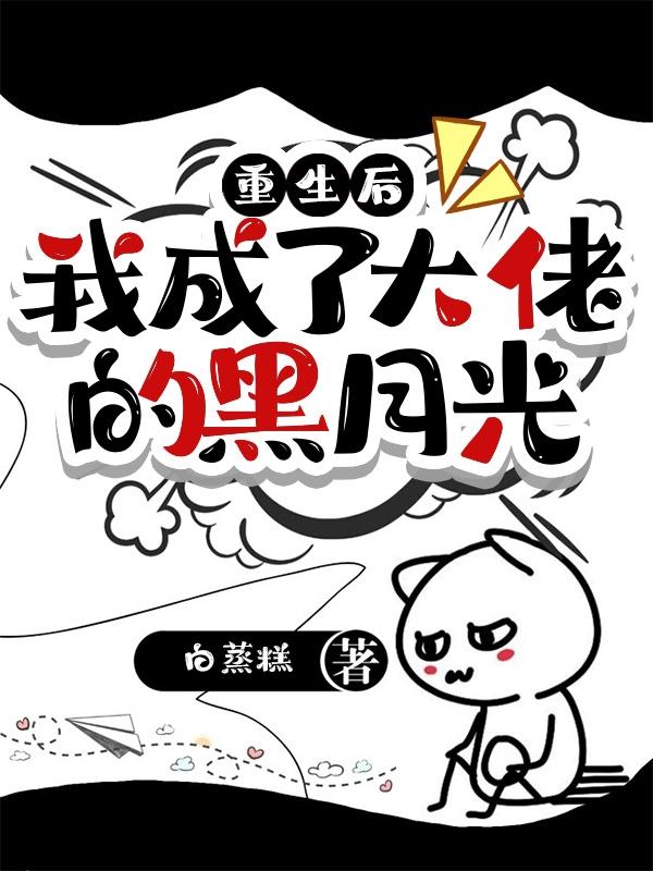完整版《重生后我成了大佬的黑月光》txt下载