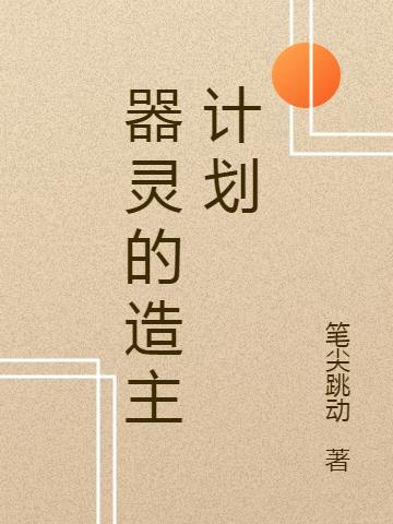 器灵的造主计划最新章节，器灵的造主计划免费阅读