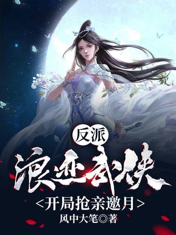 反派：浪迹武侠，开局抢亲邀月风中大笔，反派：浪迹武侠，开局抢亲邀月小说免费阅读