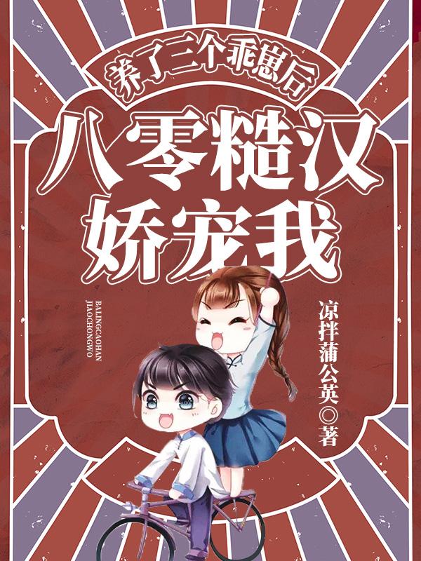 养了三个乖崽后，八零糙汉娇宠我凉拌蒲公英，养了三个乖崽后，八零糙汉娇宠我小说免费阅读