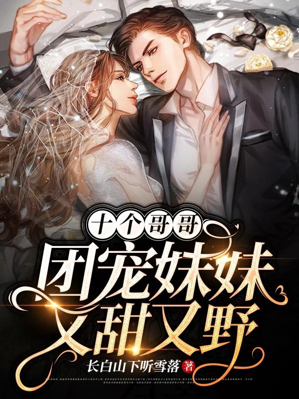 完整版《十个哥哥：团宠妹妹又甜又野》txt下载