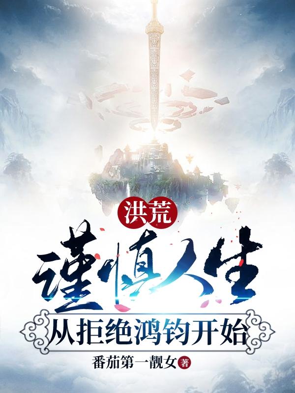 洪荒：谨慎人生，从拒绝鸿钧开始（杨凡）在线免费阅读-瑞奇文学