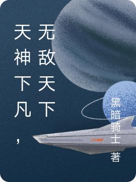 完整版《天神下凡，无敌天下》txt下载
