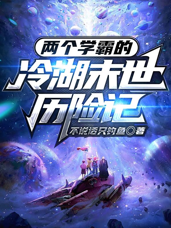 完整版《两个学霸的冷湖末世历险记》txt下载