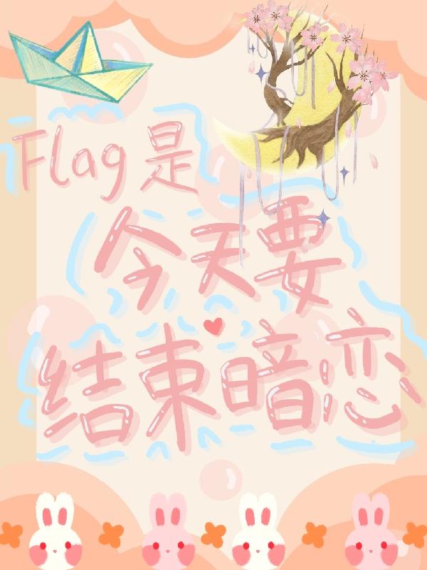 小说《Flag是今天要结束暗恋》在线全文阅读
