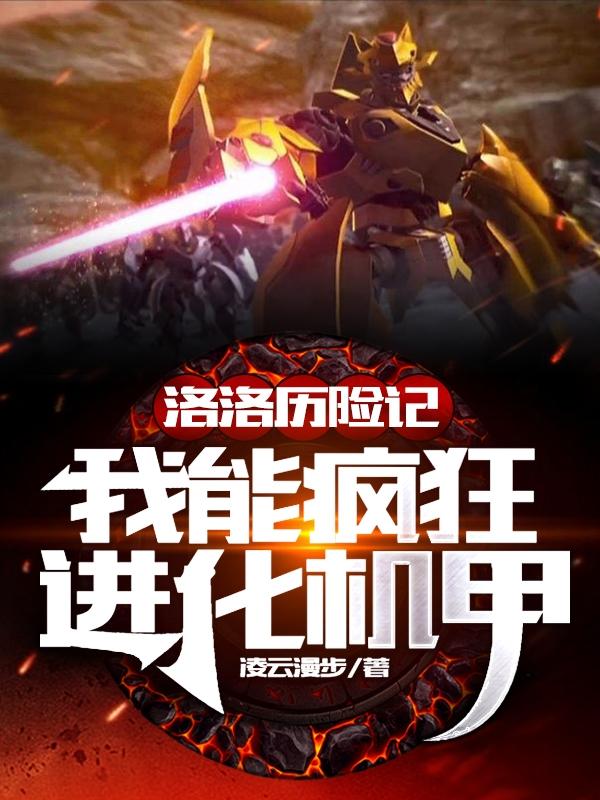 完整版《洛洛历险记：我能疯狂进化机甲》txt下载-瑞奇文学
