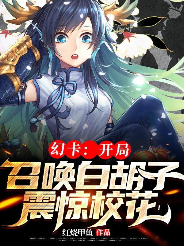 完整版《幻卡：开局召唤白胡子震惊校花！》txt下载