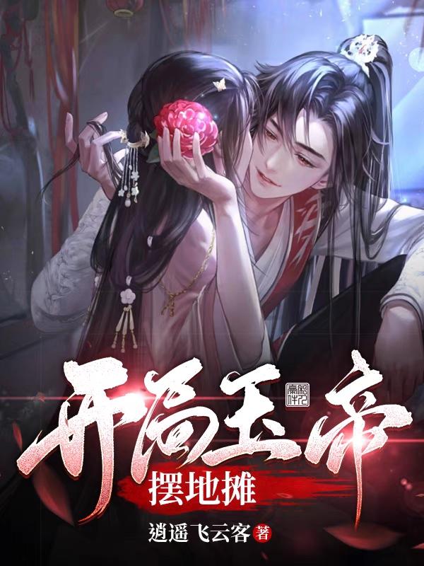 开局玉帝摆地摊逍遥飞云客，开局玉帝摆地摊小说免费阅读