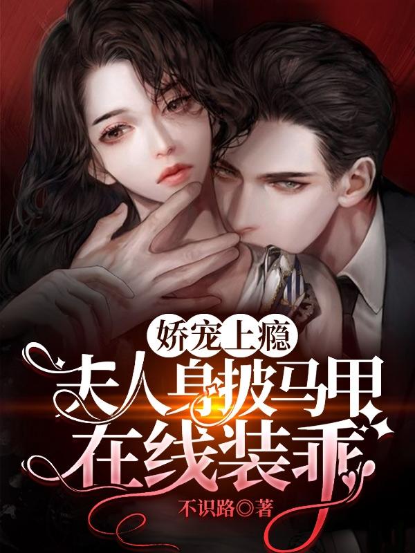 小说《娇宠上瘾：夫人身披马甲在线装乖》在线全文阅读