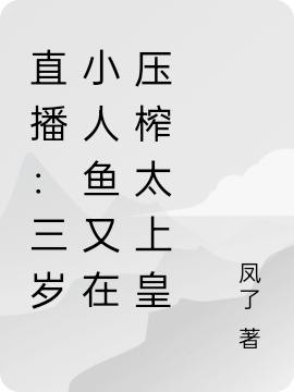 求直播：三岁小人鱼又在压榨太上皇小说免费资源