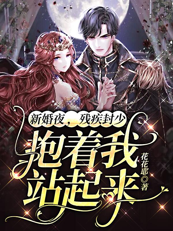 完整版《新婚夜，残疾封少抱着我站起来》txt下载