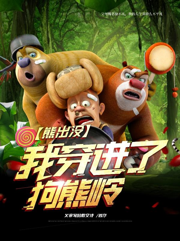 熊出没：我穿进了狗熊岭父亲写的散文诗，熊出没：我穿进了狗熊岭小说免费阅读