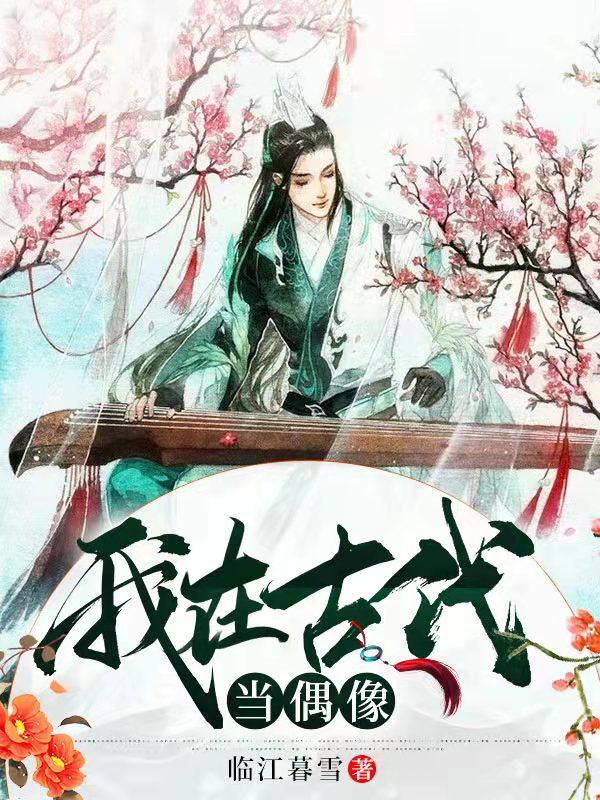 小说《我在古代当偶像》在线全文阅读
