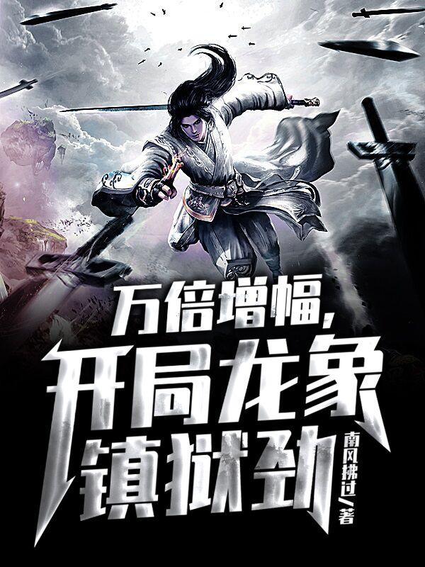 完整版《万倍增幅，开局龙象镇狱劲》在线免费阅读-优文网