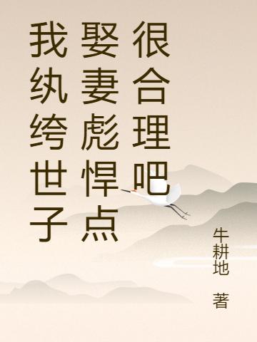 小说《我纨绔世子娶妻彪悍点很合理吧》全文免费阅读