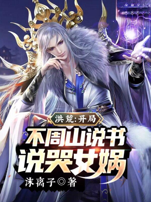 完整版《洪荒：开局不周山说书，说哭女娲》txt下载