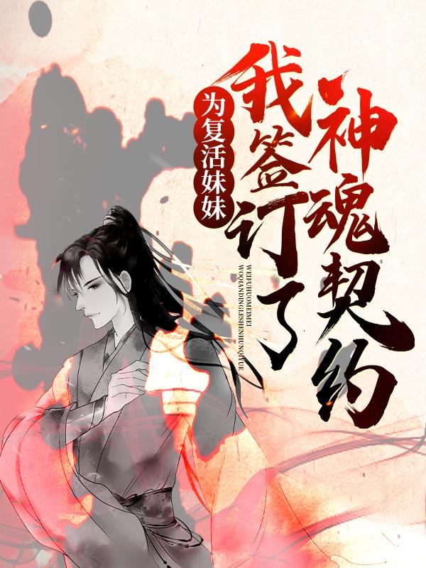 小说《为复活妹妹，我签订了神魂契约》全文阅读