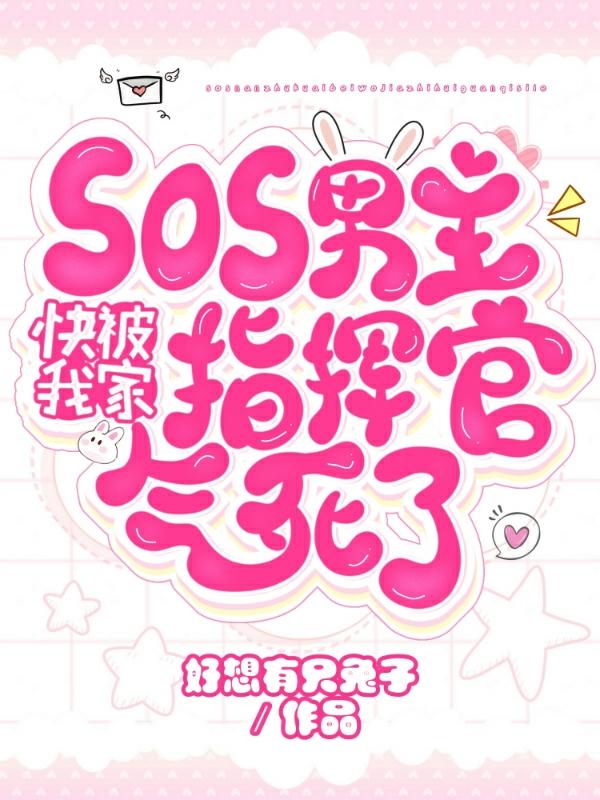 小说《SOS男主快被我家指挥官气死了》在线全文阅读