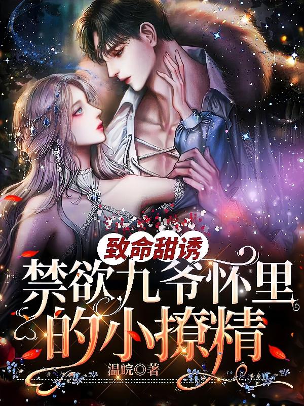 完整版《致命甜诱！禁欲九爷怀里的小撩精》txt下载