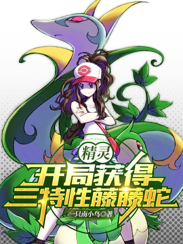 小说《精灵：开局获得三特性藤藤蛇》在线全文阅读