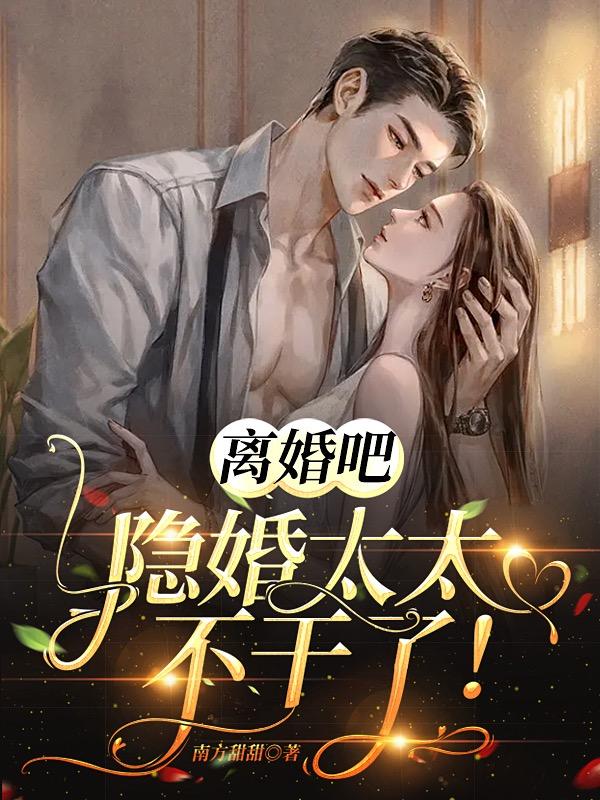 离婚吧，隐婚太太不干了！小说，离婚吧，隐婚太太不干了！南栀盛浮川程七月