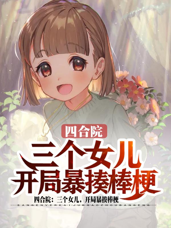 小说《四合院：三个女儿，开局暴揍棒梗》全文免费阅读