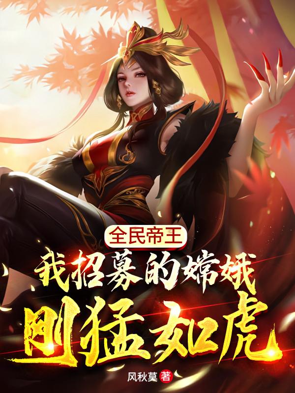 小说《全民帝王：我招募的嫦娥刚猛如虎》在线全文阅读