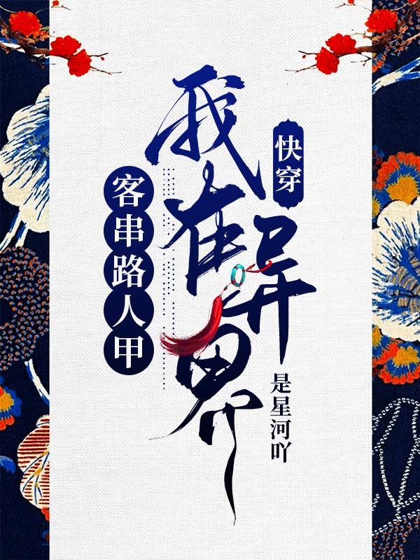 小说《快穿：我在异界客串路人甲》全文免费阅读