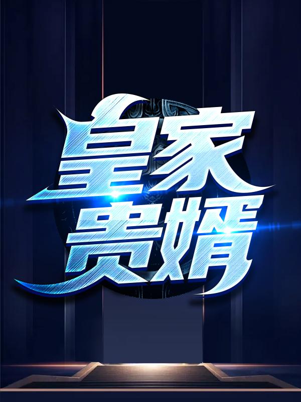 皇家贵婿小说完整版全文免费阅读-优文网