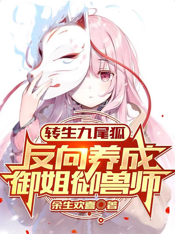 小说《转生九尾狐，反向养成御姐御兽师》全文免费阅读