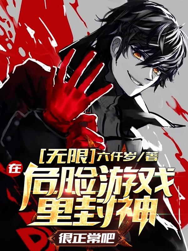 无限：在危险游戏里封神很正常吧最新章节，无限：在危险游戏里封神很正常吧免费阅读-瑞奇文学