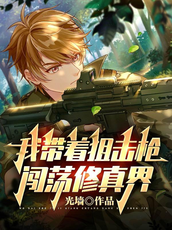 我带着狙击枪闯荡修真界（黒蝎）在线免费阅读