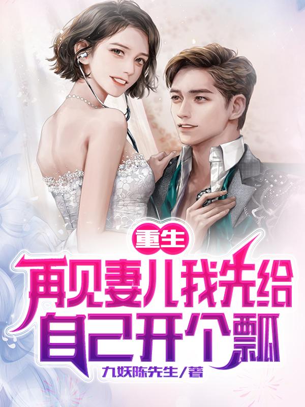 求重生：再见妻儿我先给自己开个瓢小说免费资源