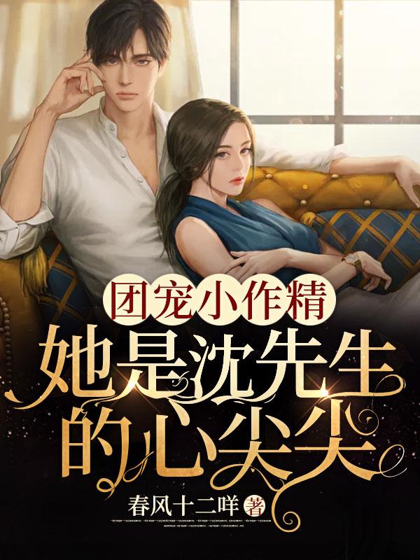 主人公叶娇娇周知刘婕李金池小说团宠小作精：她是沈先生的心尖尖在线全文阅读