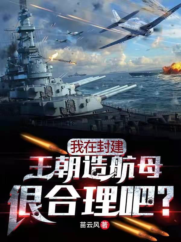 我在封建王朝造航母很合理吧？
最新章节，我在封建王朝造航母很合理吧？
免费阅读