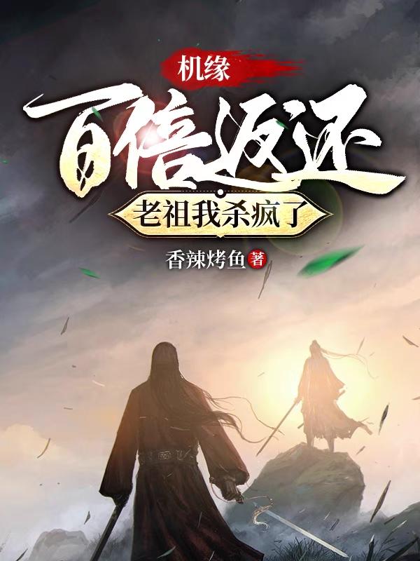 完整版《机缘百倍返还，老祖我杀疯了》txt下载