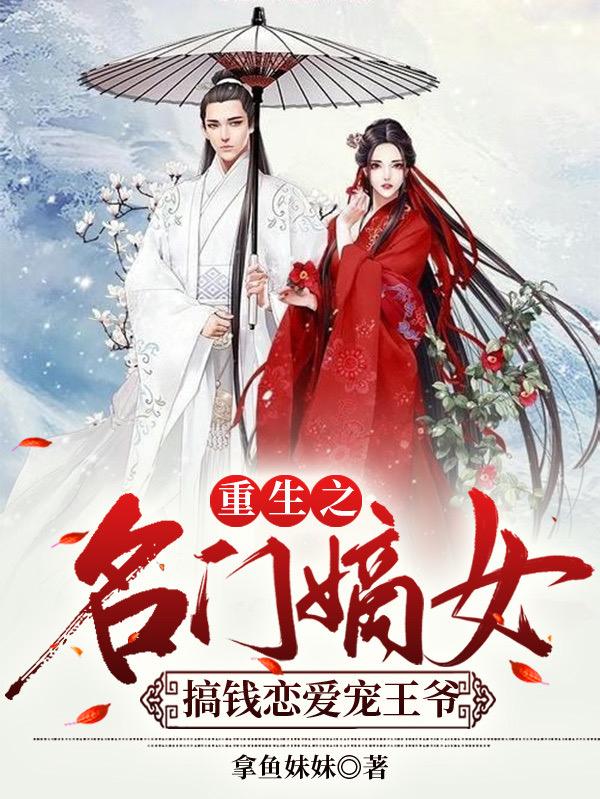 小说《重生之名门嫡女搞钱恋爱宠王爷》在线全文阅读