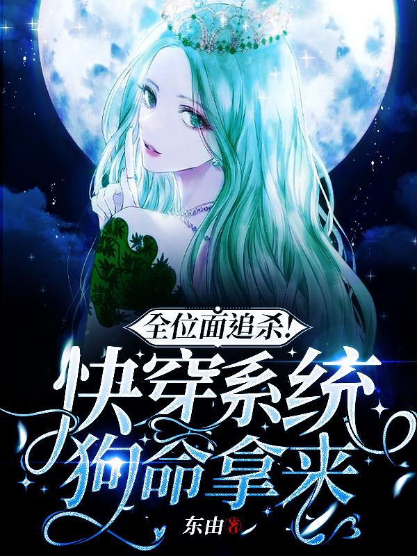 全位面追杀！快穿系统狗命拿来最新章节，全位面追杀！快穿系统狗命拿来免费阅读