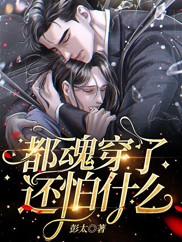 都魂穿了，还怕什么！彭太，都魂穿了，还怕什么！小说免费阅读-优文网
