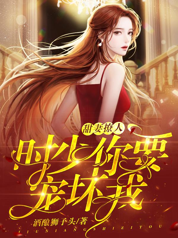 《甜妻撩人：时少你要宠坏我》小说章节列表免费试读，汤纪曦魏华小说在线阅读