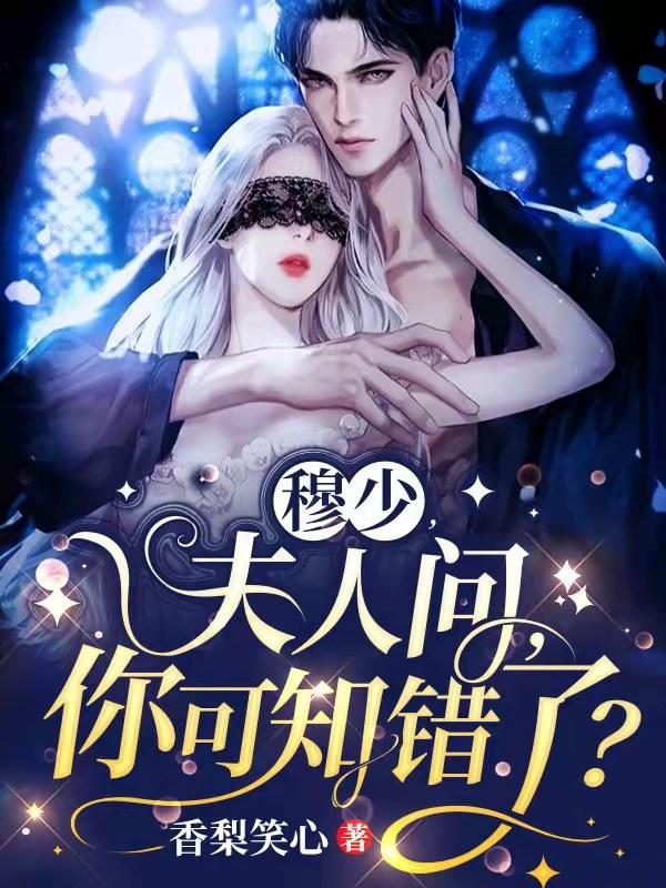 小说《穆少，夫人问，你可知错了？》全文免费阅读
