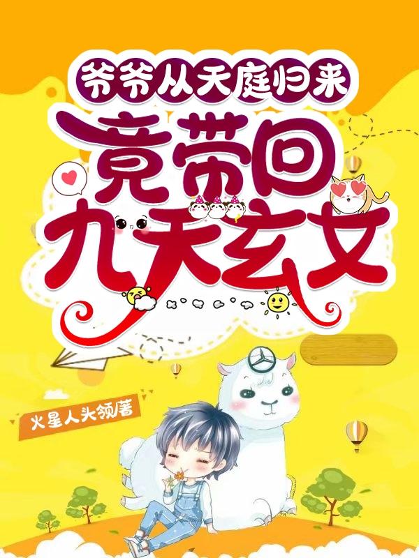 完整版《爷爷从天庭归来，竟带回九天玄女》txt下载