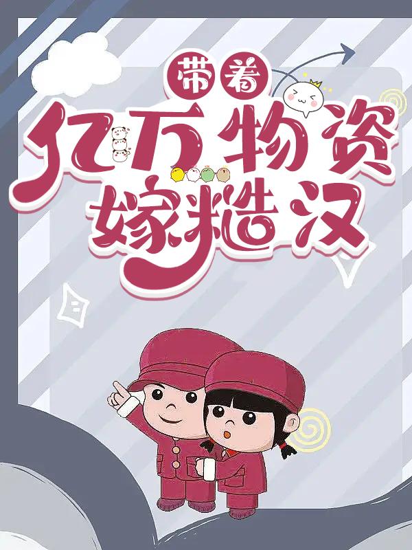 带着亿万物资嫁糙汉方忆甜陈雪方姐姐，带着亿万物资嫁糙汉全文在线阅读