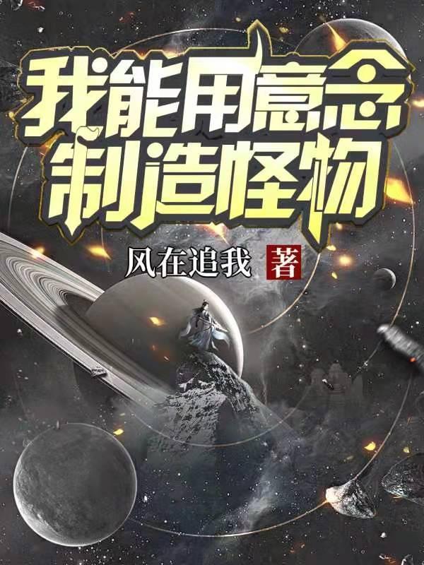 小说《我能用意念制造怪物》全文免费阅读