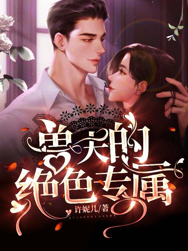 南侨沈慎小说《兽夫的绝色专属》在线阅读