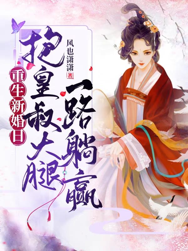 重生新婚日，抱皇叔大腿一路躺赢最新章节，重生新婚日，抱皇叔大腿一路躺赢免费阅读