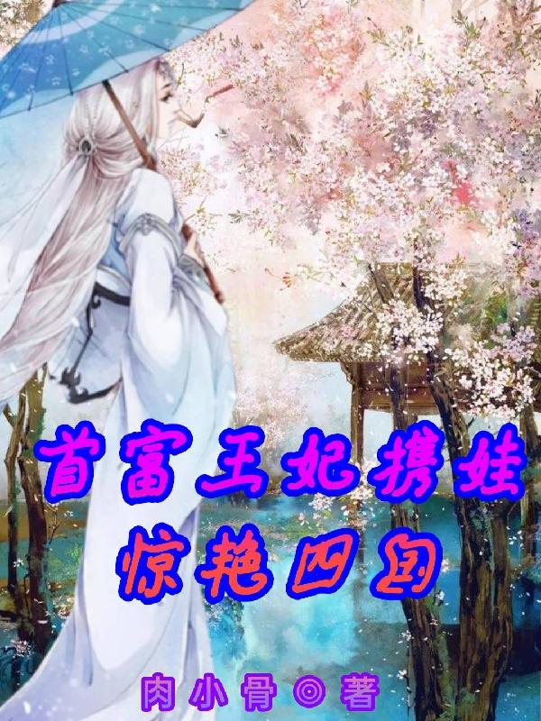 小说《首富王妃携娃惊艳四国》全文免费阅读